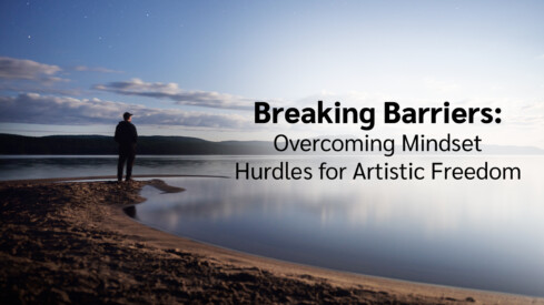 Breaking Barriers: Overcoming Mindset Hurdles for Artistic Freedom